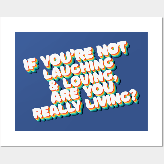 If You're Not Laughing & Loving, Are You Really Living? - 80's Retro Style Typographic Design Wall Art by DankFutura